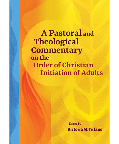 A Pastoral and Theological Commentary on the Order of Christian Initiation of Adults